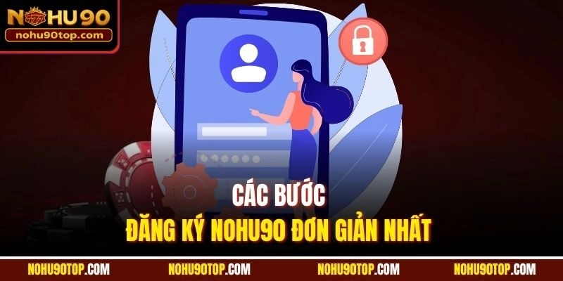 Các bước đăng ký Nohu90 đơn giản nhất
