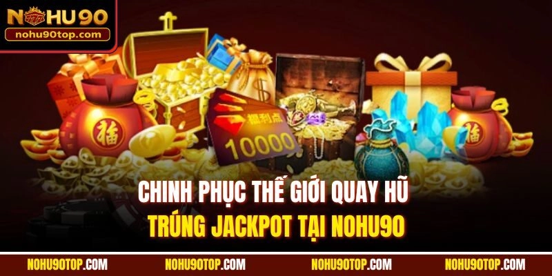 Chinh phục thế giới quay hũ trúng Jackpot tại Nohu90