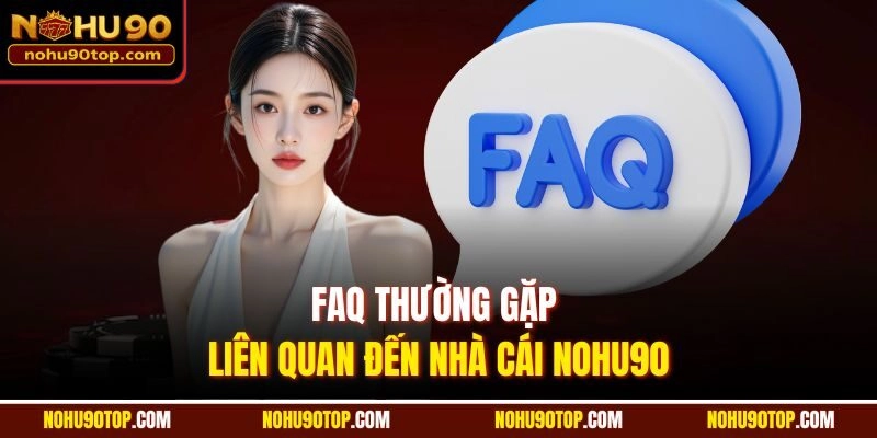 FAQ thường gặp liên quan đến nhà cái Nohu90