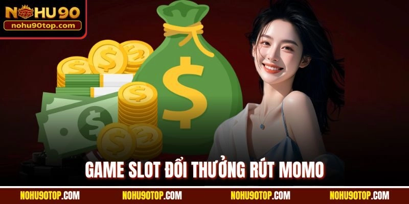 Game slot đổi thưởng rút Momo| Sản phẩm cược hot nhất 2025