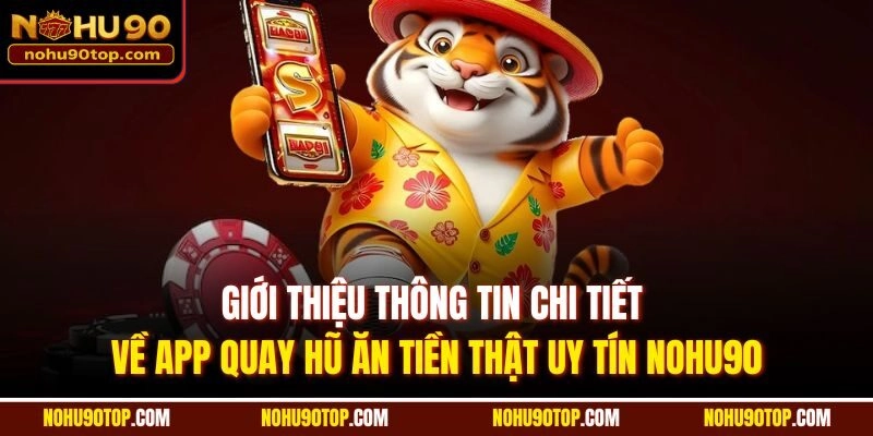 Giới thiệu thông tin chi tiết về app quay hũ ăn tiền thật uy tín Nohu90