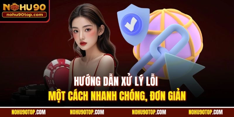 Hướng dẫn xử lý lỗi một cách nhanh chóng, đơn giản