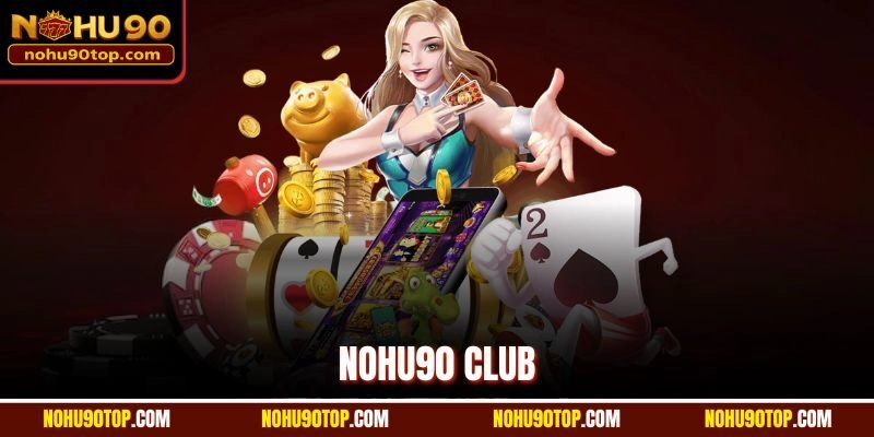 Nohu90 Club | Cơ Hội Đổi Đời Cho Bạn Trong 1 Vòng Quay