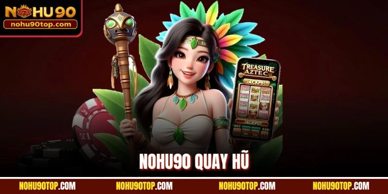 Nohu90 Quay Hũ | Trải Nghiệm Đỉnh Cao, Cơ Hội Thắng Vô Hạn