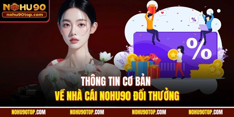 Thông tin cơ bản về nhà cái Nohu90 đổi thưởng