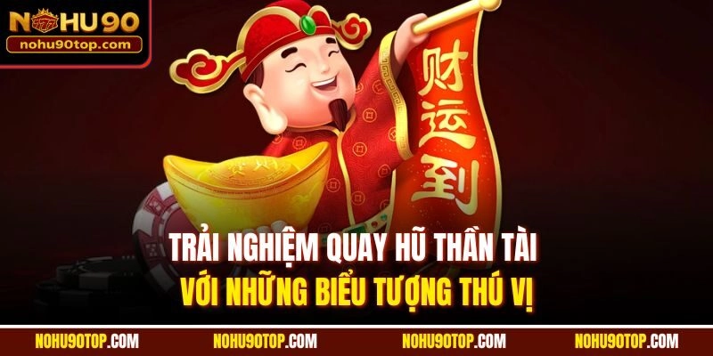 Trải nghiệm quay hũ thần tài với những biểu tượng thú vị