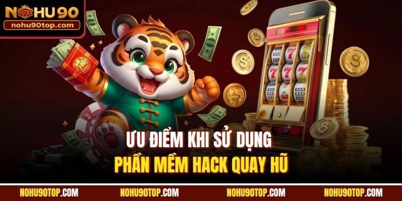 Ưu điểm khi sử dụng phần mềm hack quay hũ