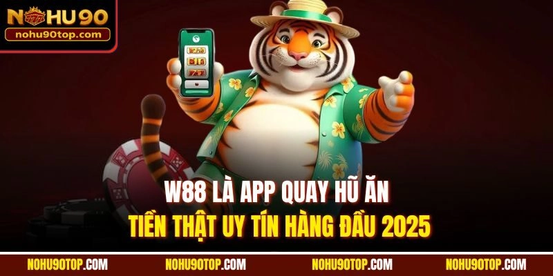 W88 là app quay hũ ăn tiền thật uy tín hàng đầu 2025